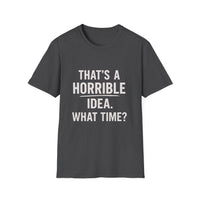 Load image into Gallery viewer, Graphic Tee — "That's a Horrible Idea. What Time?" Funny Quote T-Shirt