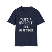 Load image into Gallery viewer, Graphic Tee — "That's a Horrible Idea. What Time?" Funny Quote T-Shirt