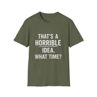Load image into Gallery viewer, Graphic Tee — "That's a Horrible Idea. What Time?" Funny Quote T-Shirt